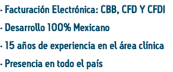 · Facturación Electrónica: CBB, CFD Y CFDI
· Desarrollo 100% Mexicano
· 15 años de experiencia en el área clínica
· Presencia en todo el país